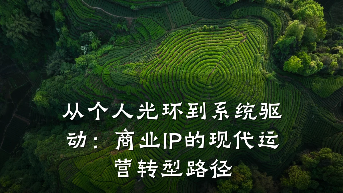 从个人光环到系统驱动:商业IP的现代运营转型路径