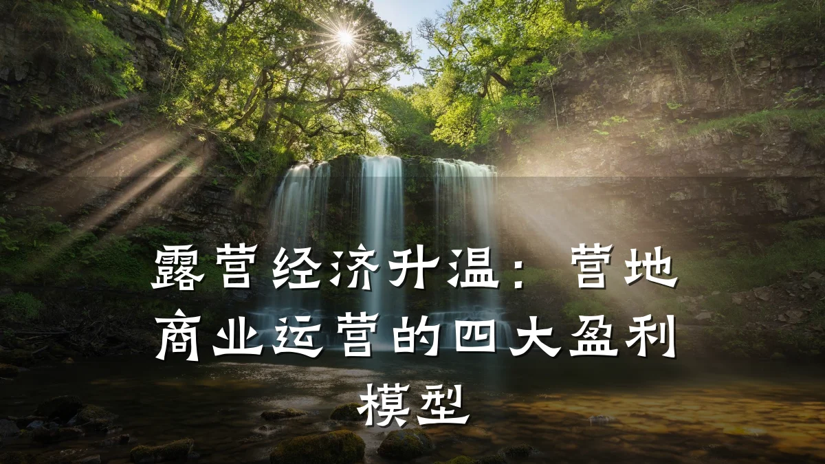 露营经济升温:营地商业运营的四大盈利模型