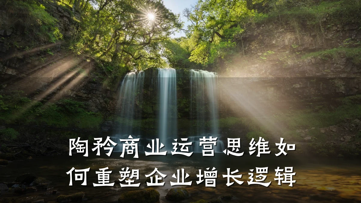 陶矜商业运营思维如何重塑企业增长逻辑